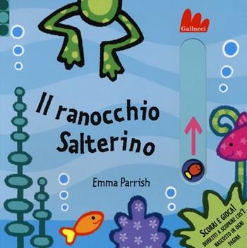 Il ranocchio Salterino. Scorri e gioca - Emma Parrish, Hannah Wilson - Libro Gallucci 2013 | Libraccio.it