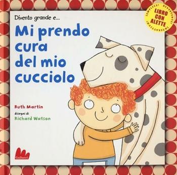 Divento grande e... mi prendo cura del mio cucciolo - Ruth Martin, Richard Watson - Libro Gallucci 2013, Illustrati | Libraccio.it