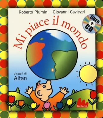 Mi piace il mondo. Ediz. illustrata. Con CD Audio - Roberto Piumini, Giovanni Caviezel, Altan - Libro Gallucci 2013, Gli indistruttilibri | Libraccio.it