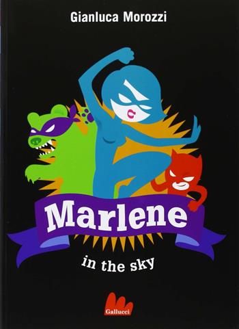 Marlene in the sky - Gianluca Morozzi - Libro Gallucci 2013, Universale d'Avventure e d'Osservazioni | Libraccio.it
