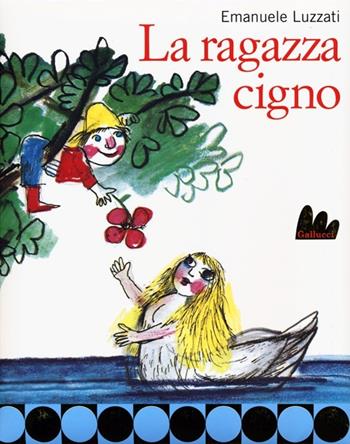 La ragazza cigno. Ediz. illustrata - Emanuele Luzzati - Libro Gallucci 2013, Creste d'oro | Libraccio.it