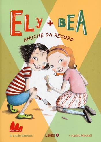 Amiche da record. Ely + Bea. Vol. 3 - Annie Barrows, Sophie Blackall - Libro Gallucci 2013, Universale d'Avventure e d'Osservazioni | Libraccio.it
