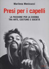 Presi per i capelli. La passione per la chioma tra arte, costume e società