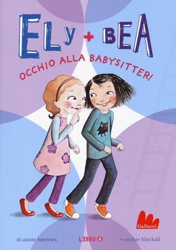 Occhio alla babysitter! Ely + Bea. Vol. 4 - Annie Barrows, Sophie Blackall - Libro Gallucci 2014, Universale d'Avventure e d'Osservazioni | Libraccio.it