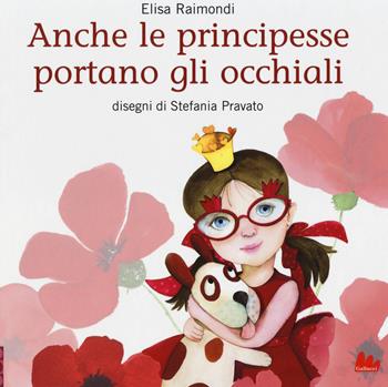 Anche le principesse portano gli occhiali. Ediz. illustrata - Elisa Raimondi - Libro Gallucci 2014, Illustrati | Libraccio.it