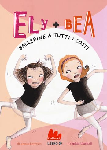 Ballerine a tutti i costi. Ely + Bea. Vol. 6 - Annie Barrows, Sophie Blackall - Libro Gallucci 2014, Universale d'Avventure e d'Osservazioni | Libraccio.it