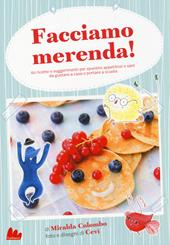 Facciamo merenda! 60 ricette e suggerimenti per spuntini appetitosi e sani da gustare a casa o portare a scuola. Ediz. illustrata