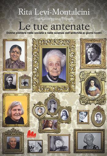 Le tue antenate. Donne pioniere nella società e nella scienza dall'antichità ai giorni nostri - Rita Levi-Montalcini, Giuseppina Tripodi - Libro Gallucci 2015, Universale d'Avventure e d'Osservazioni | Libraccio.it