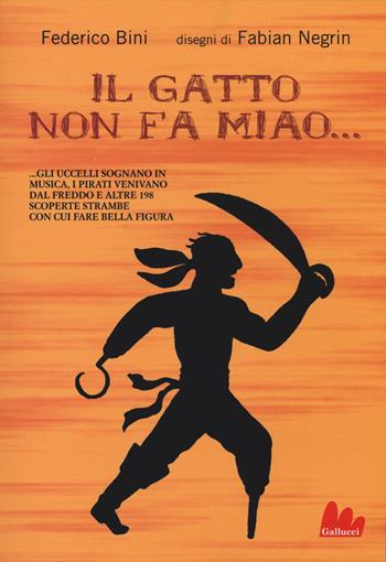 Il gatto non fa miao e altre 199 scoperte con cui fare bella figura in giro - Federico Bini, Fabian Negrin - Libro Gallucci 2015, Universale d'Avventure e d'Osservazioni | Libraccio.it