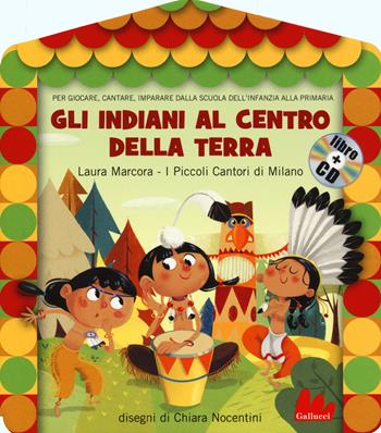 Gli indiani al centro della terra. Ediz. illustrata. Con CD Audio - Laura Marcora - Libro Gallucci 2015, Gli abbecelibri | Libraccio.it
