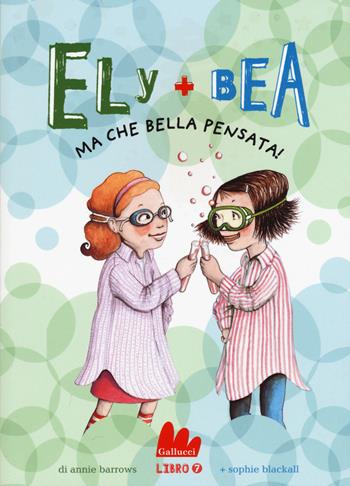 Ma che bella pensata! Ely + Bea. Vol. 7 - Annie Barrows, Sophie Blackall - Libro Gallucci 2015, Universale d'Avventure e d'Osservazioni | Libraccio.it