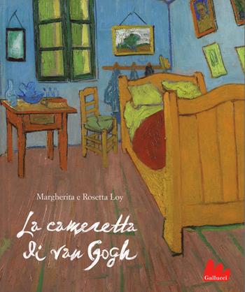 La cameretta di Van Gogh. Ediz. illustrata - Margherita Loy, Rosetta Loy - Libro Gallucci 2015 | Libraccio.it