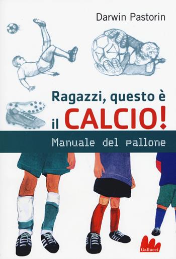 Ragazzi, questo è il calcio! - Darwin Pastorin - Libro Gallucci 2015, Universale d'Avventure e d'Osservazioni | Libraccio.it