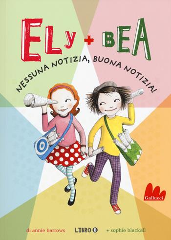 Nessuna notizia, buona notizia! Ely + Bea. Vol. 8 - Annie Barrows, Sophie Blackall - Libro Gallucci 2015, Universale d'Avventure e d'Osservazioni | Libraccio.it