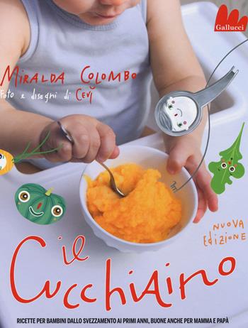 Il cucchiaino. Ricette per bambini dallo svezzamento ai primi anni, buone anche per mamma e papà. Ediz. illustrata - Miralda Colombo - Libro Gallucci 2015, Indispensalibri | Libraccio.it