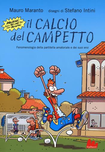 Il calcio del campetto. Fenomenologia della partitella amatoriale e dei suoi eroi. Ediz. illustrata - Mauro Maranto, Stefano Intini - Libro Gallucci 2015, Universale d'Avventure e d'Osservazioni | Libraccio.it