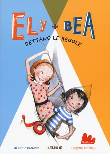 Dettano le regole. Ely + Bea. Vol. 9 - Annie Barrows, Sophie Blackall - Libro Gallucci 2015, Universale d'Avventure e d'Osservazioni | Libraccio.it