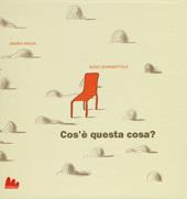 Cos'è questa cosa? Ediz. illustrata