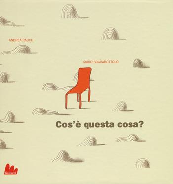 Cos'è questa cosa? Ediz. illustrata - Andrea Rauch, Guido Scarabottolo - Libro Gallucci 2015 | Libraccio.it