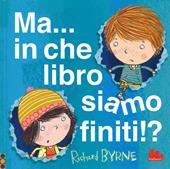 Ma... in che libro siamo finiti!? Ediz. illustrata