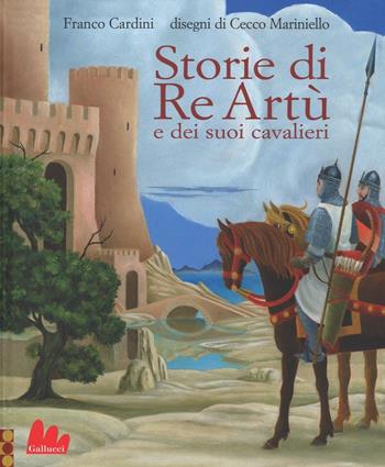 Storie di re Artù e dei suoi cavalieri - Franco Cardini - Libro Gallucci 2016, Universale d'Avventure e d'Osservazioni | Libraccio.it