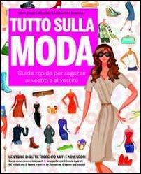 Tutto sulla moda. Guida rapida per ragazze ai vestiti e al vestire - Erika Stalder - Libro Gallucci 2016, Indispensalibri | Libraccio.it