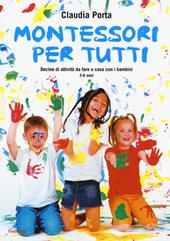 Montessori per tutti. Decine di attività da fare a casa con i bambini 3-6 anni