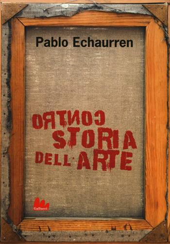Controstoria dell'arte - Pablo Echaurren - Libro Gallucci 2016, Universale Gallucci | Libraccio.it