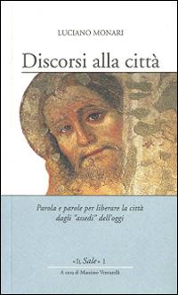 Discorsi alla città. Parola e parole per liberare la città dagli «assedi» dell'oggi - Luciano Monari - Libro Opera San Francesco di Sales 2014, Il Sale | Libraccio.it