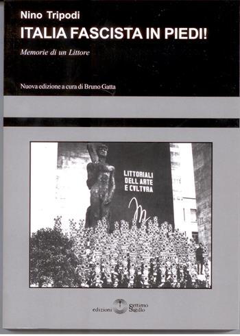 Italia fascista in piedi! Memorie di un littore - Nino Tripodi - Libro Settimo Sigillo-Europa Lib. Ed 2022 | Libraccio.it