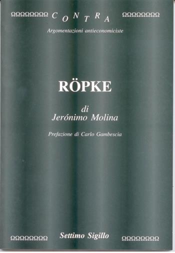 Ropke - Jeronimo Molina - Libro Settimo Sigillo-Europa Lib. Ed 2007, Contra. Argomentazioni antieconomiciste | Libraccio.it