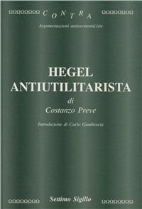 Hegel antiutilitarista - Costanzo Preve - Libro Settimo Sigillo-Europa Lib. Ed 2007 | Libraccio.it
