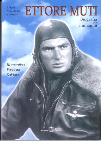 Ettore Muti. Romantico, fascista, soldato - Jolanda Muti, Araceli Ansaldo - Libro Settimo Sigillo-Europa Lib. Ed 2007, Historia | Libraccio.it