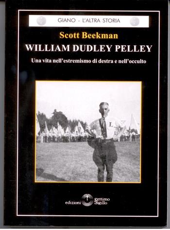 William Dudley Pelley. Una vita nell'estremismo di destra e nell'occulto - Scott Beekman - Libro Settimo Sigillo-Europa Lib. Ed 2007, Giano. L'altra storia | Libraccio.it