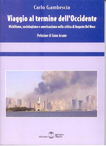 Viaggio al termine dell'Occidente. Nichilismo, sociologia e americanismo nella critica di Augusto Del Noce - Carlo Gambescia - Libro Settimo Sigillo-Europa Lib. Ed 2020, Saggi | Libraccio.it