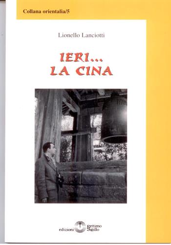 Ieri... la Cina - Lionello Lanciotti - Libro Settimo Sigillo-Europa Lib. Ed 2007, Orientalia | Libraccio.it