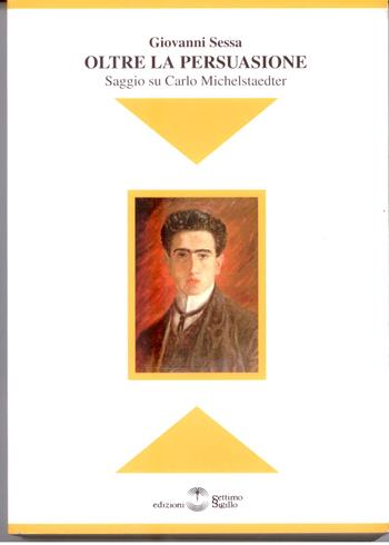 Oltre la persuasione. Saggio su Carlo Micheataedter - Giovanni Sessa - Libro Settimo Sigillo-Europa Lib. Ed 2008, Disenciclopedia | Libraccio.it