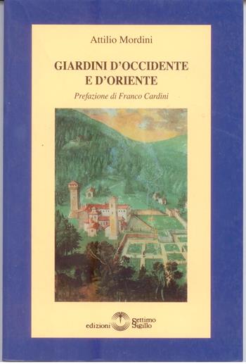 Giardini d'Occidente e d'Oriente - Attilio Mordini - Libro Settimo Sigillo-Europa Lib. Ed 2008, Minima | Libraccio.it