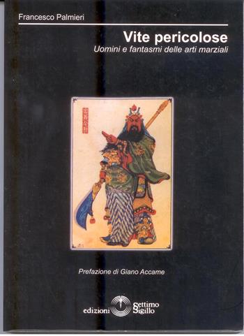 Vite pericolose. Uomini e fantasmi delle arti marziali - Francesco Palmieri - Libro Settimo Sigillo-Europa Lib. Ed 2009 | Libraccio.it