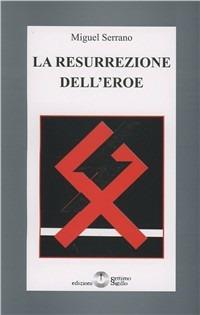 La resurrezione dell'eroe - Miguel Serrano - Libro Settimo Sigillo-Europa Lib. Ed 2021 | Libraccio.it
