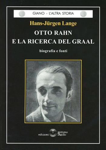 Otto Rahn e la ricerca del Graal - Hans-Jurgen Lange - Libro Settimo Sigillo-Europa Lib. Ed 2022, Giano. L'altra storia | Libraccio.it