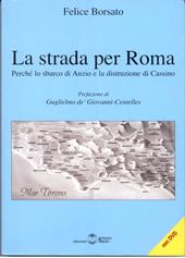 La strada per Roma. Perché lo sbarco di Anzio e la distruzione di cassino. Con DVD