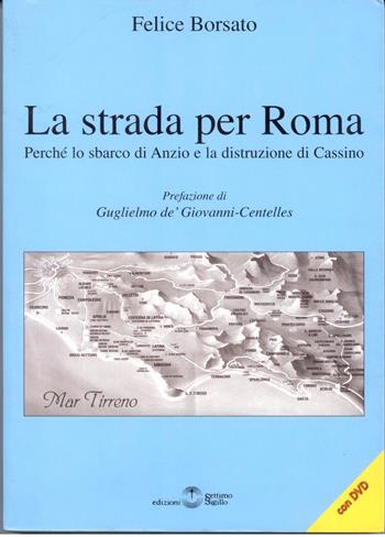 La strada per Roma. Perché lo sbarco di Anzio e la distruzione di cassino. Con DVD - Felice Borsato - Libro Settimo Sigillo-Europa Lib. Ed 2009 | Libraccio.it