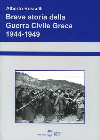 Breve storia della guerra civile greca 1944-1949 - Alberto Rosselli - Libro Settimo Sigillo-Europa Lib. Ed 2015, Saggi | Libraccio.it