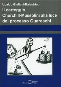 Il carteggio Churchill-Mussolini alla luce del processo Guareschi - Ubaldo Giuliani-Balestrino - Libro Settimo Sigillo-Europa Lib. Ed 2015, Saggi | Libraccio.it
