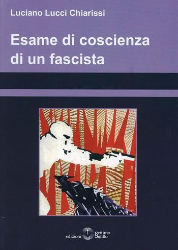 Esame di coscienza di un fascista - Luciano Lucci Chiarissi - Libro Settimo Sigillo-Europa Lib. Ed 2009, Saggi | Libraccio.it