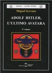 Adolf Hitler, l'ultimo Avatara. Vol. 2 - Miguel Serrano - Libro Settimo Sigillo-Europa Lib. Ed 2015 | Libraccio.it