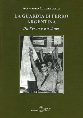 La guardia di ferro argentina. Da Peron a Kirchner - Alejandro C. Tarruella - Libro Settimo Sigillo-Europa Lib. Ed 2011, Historia | Libraccio.it