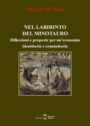 Nel labirinto del minotauro. Riflessioni e proposte per un'economia identitaria e comunitaria - Stefano De Rosa - Libro Settimo Sigillo-Europa Lib. Ed 2011 | Libraccio.it