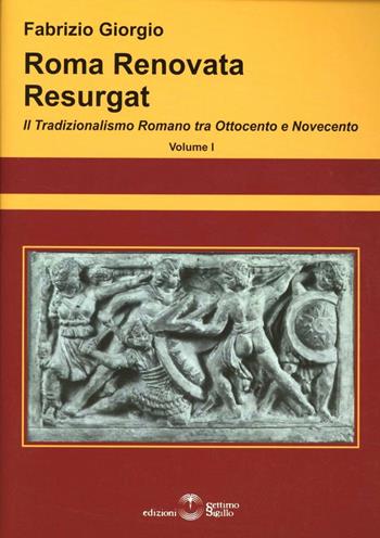 Roma renovata resurgat. Il tradizionalismo romano tra Ottocento e Novecento - Fabrizio Giorgio - Libro Settimo Sigillo-Europa Lib. Ed 2012, Saggi | Libraccio.it